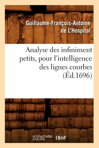 Analyse des infiniment petits, pour l'intelligence des lignes courbes (Éd.1696) Analyse des infiniment petits, pour l'intelligence des lignes courbes (Éd.1696)