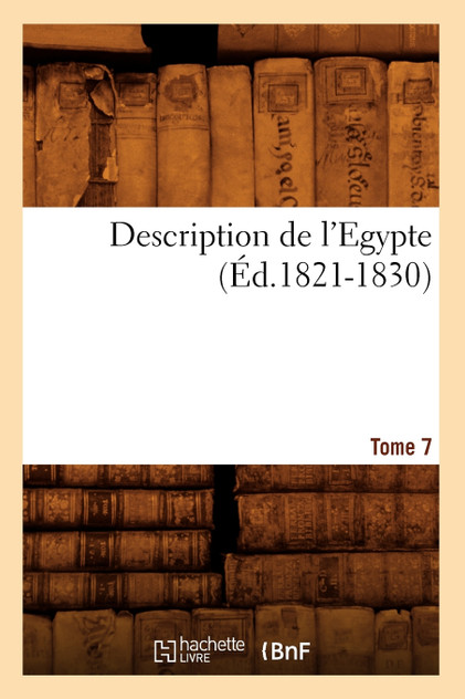 Description de l'Egypte Tome 7 (Éd.1821-1830) Description de l'Egypte Tome 7 (Éd.1821-1830)