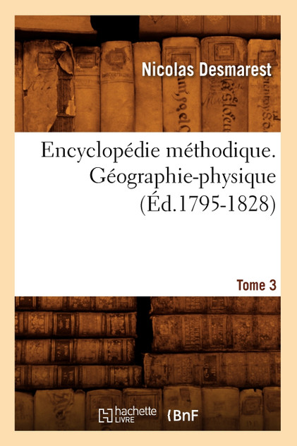 Encyclopédie méthodique. Géographie-physique. Tome 3 (Éd.1795-1828) Encyclopédie méthodique. Géographie-physique. Tome 3 (Éd.1795-1828)