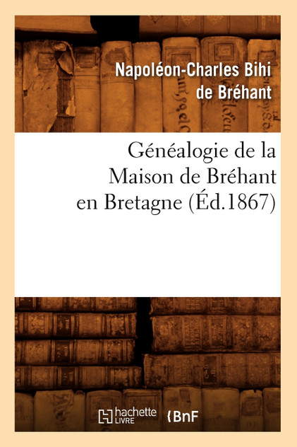 Généalogie de la Maison de Bréhant en Bretagne (Éd.1867) Généalogie de la Maison de Bréhant en Bretagne (Éd.1867)