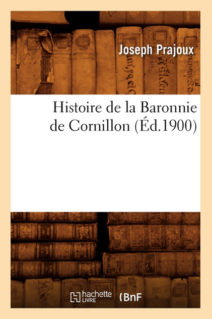 Histoire de la Baronnie de Cornillon (Éd.1900) Histoire de la Baronnie de Cornillon (Éd.1900)