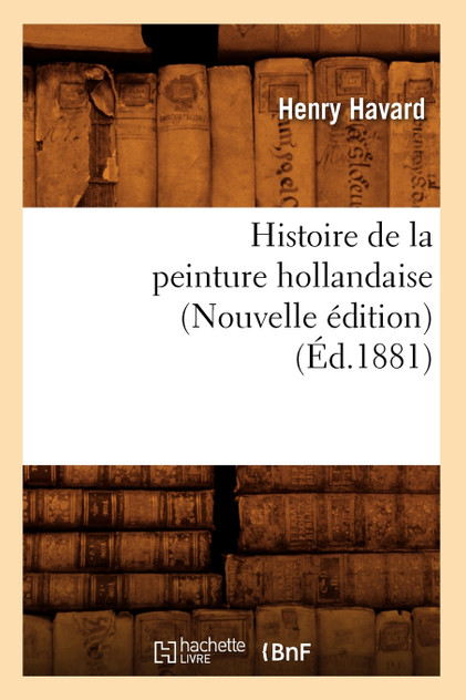 Histoire de la peinture hollandaise (Nouvelle édition) (Éd.1881) Histoire de la peinture hollandaise (Nouvelle édition) (Éd.1881)