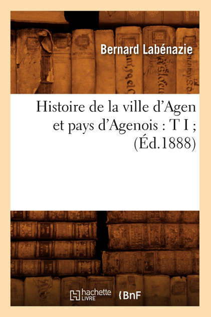 Histoire de la ville d'Agen et pays d'Agenois Histoire de la ville d'Agen et pays d'Agenois