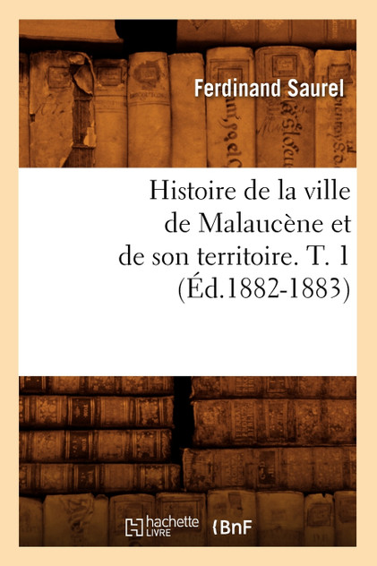 Histoire de la ville de Malaucène et de son territoire. T. 1 (Éd.1882-1883) Histoire de la ville de Malaucène et de son territoire. T. 1 (Éd.1882-1883)