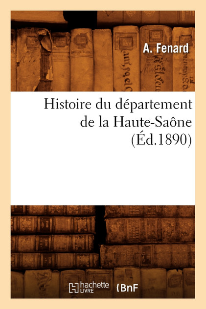 Histoire du département de la Haute-Saône, (Éd.1890) Histoire du département de la Haute-Saône, (Éd.1890)