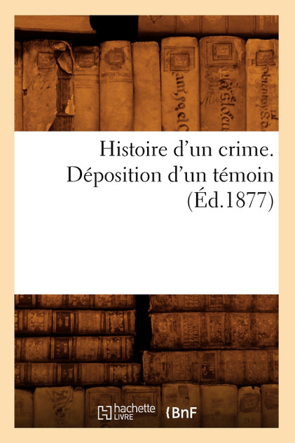 Histoire d'un crime. Déposition d'un témoin (Éd.1877)