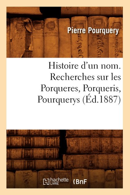 Histoire d'un nom. Recherches sur les Porqueres, Porqueris, Pourquerys, (Éd.1887)