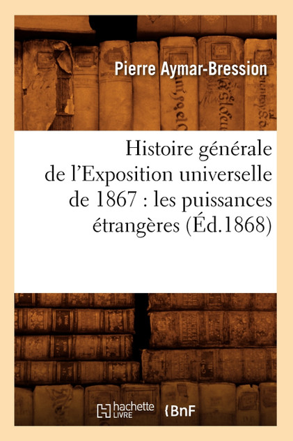 Histoire générale de l'Exposition universelle de 1867
