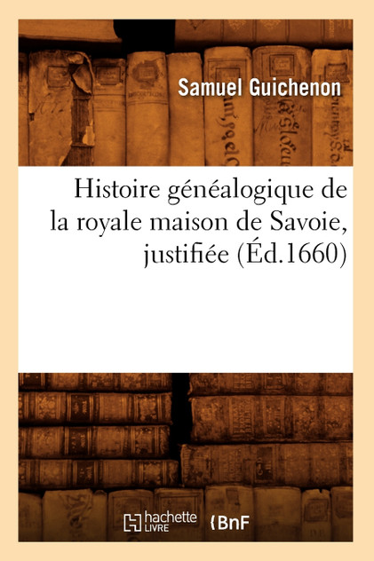 Histoire généalogique de la royale maison de Savoie, justifiée (Éd.1660) Histoire généalogique de la royale maison de Savoie, justifiée (Éd.1660)