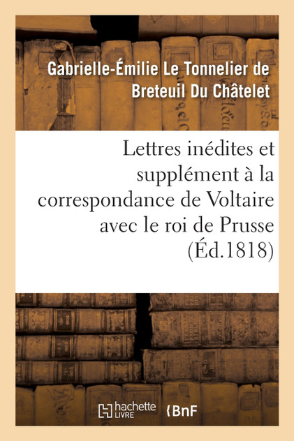 Lettres inédites et supplément à la correspondance de Voltaire avec le roi de Prusse Lettres inédites et supplément à la correspondance de Voltaire avec le roi de Prusse