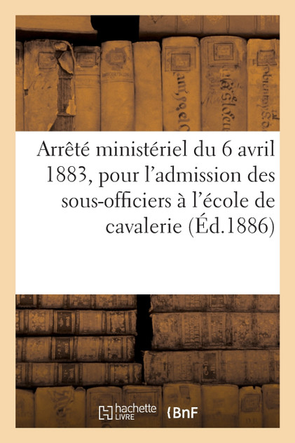 Arrêté ministériel du 6 avril 1883, portant instruction pour l'admission des sous-officiers