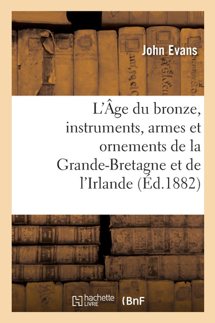 L'Âge du bronze, instruments, armes et ornements de la Grande-Bretagne et de l'Irlande