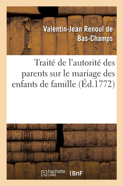 Traité de l'autorité des parents sur le mariage des enfants de famille Traité de l'autorité des parents sur le mariage des enfants de famille