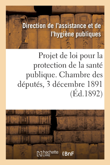Projet de loi pour la protection de la santé publique. Chambre des députés, 3 décembre 1891 Projet de loi pour la protection de la santé publique. Chambre des députés, 3 décembre 1891