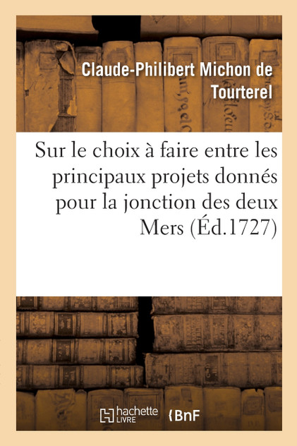 Dissertation sur le choix à faire entre les principaux projets donnés pour la jonction des deux Mers