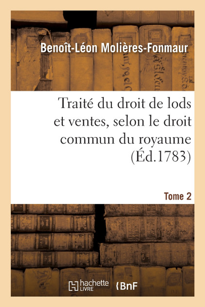 Traité du droit de lods et ventes, selon le droit commun du royaume. Tome 2 Traité du droit de lods et ventes, selon le droit commun du royaume. Tome 2