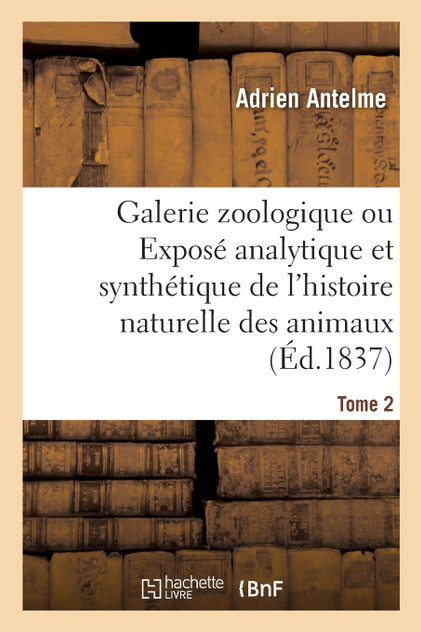 Galerie zoologique ou Exposé analytique et synthétique de l'histoire naturelle des animaux. Tome 2 Galerie zoologique ou Exposé analytique et synthétique de l'histoire naturelle des animaux. Tome 2