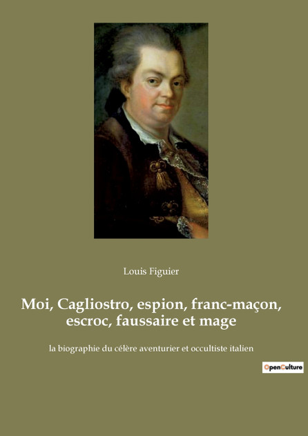 Moi, Cagliostro, espion, franc-maçon, escroc, faussaire et mage