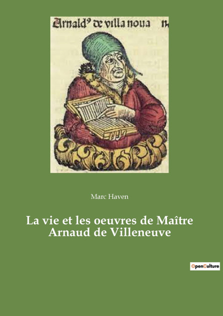 La vie et les oeuvres de Maître Arnaud de Villeneuve