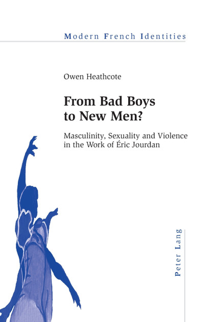 From Bad Boys to New Men?; Masculinity, Sexuality and Violence in the Work of Éric Jourdan