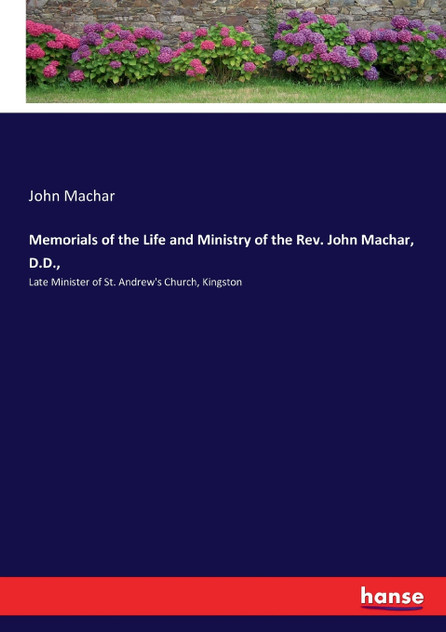 Memorials of the Life and Ministry of the Rev. John Machar, D.D.,