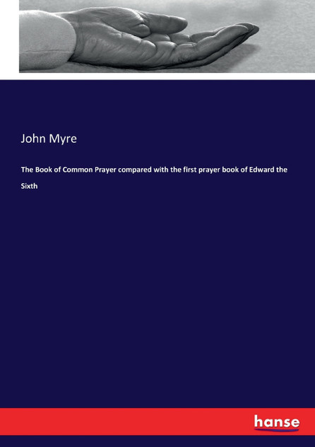 The Book of Common Prayer compared with the first prayer book of Edward the Sixth The Book of Common Prayer compared with the first prayer book of Edward the Sixth