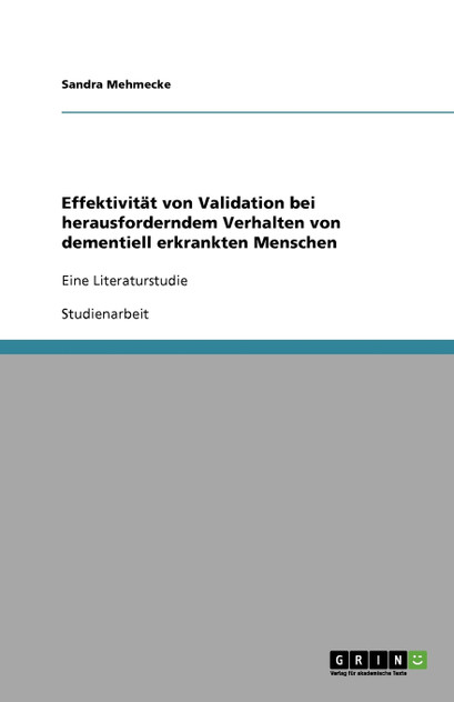 Effektivität von Validation bei herausforderndem Verhalten von dementiell erkrankten Menschen Effektivität von Validation bei herausforderndem Verhalten von dementiell erkrankten Menschen