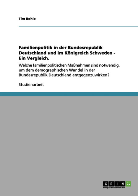 Familienpolitik in der Bundesrepublik Deutschland und im Königreich Schweden - Ein Vergleich. Familienpolitik in der Bundesrepublik Deutschland und im Königreich Schweden - Ein Vergleich.