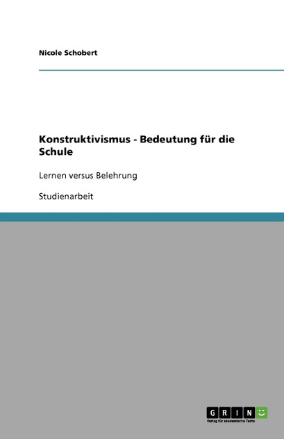 Konstruktivismus - Bedeutung für die Schule Konstruktivismus - Bedeutung für die Schule