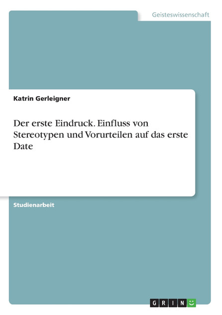 Der erste Eindruck. Einfluss von Stereotypen und Vorurteilen auf das erste Date Der erste Eindruck. Einfluss von Stereotypen und Vorurteilen auf das erste Date