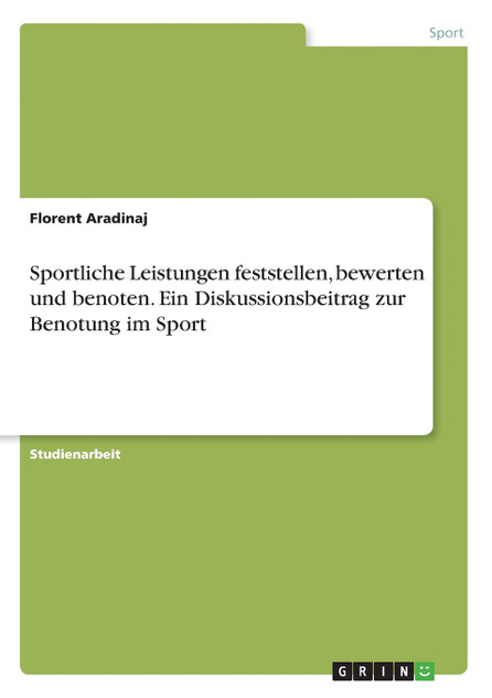 Sportliche Leistungen feststellen, bewerten und benoten. Ein Diskussionsbeitrag zur Benotung im Sport Sportliche Leistungen feststellen, bewerten und benoten. Ein Diskussionsbeitrag zur Benotung im Sport