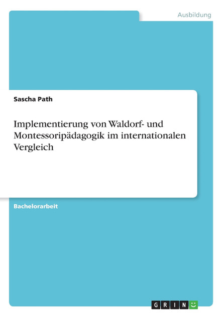 Implementierung von Waldorf- und Montessoripädagogik im internationalen Vergleich Implementierung von Waldorf- und Montessoripädagogik im internationalen Vergleich