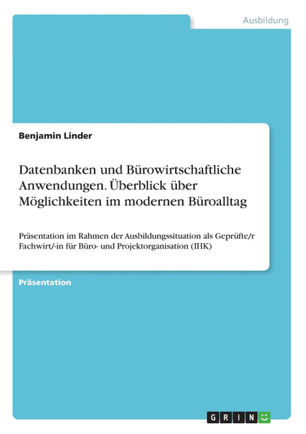 Datenbanken und Bürowirtschaftliche Anwendungen. Überblick über Möglichkeiten im modernen Büroalltag Datenbanken und Bürowirtschaftliche Anwendungen. Überblick über Möglichkeiten im modernen Büroalltag