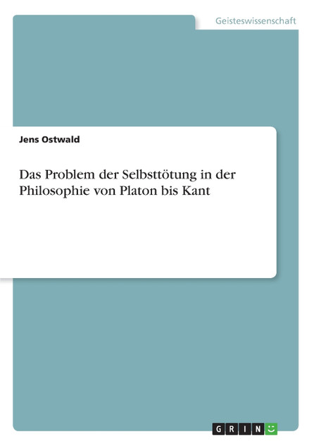 Das Problem der Selbsttötung in der Philosophie von Platon bis Kant Das Problem der Selbsttötung in der Philosophie von Platon bis Kant