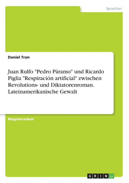 Juan Rulfo "Pedro Páramo" und Ricardo Piglia "Respiración artificial" zwischen Revolutions- und Diktatorenroman. Lateinamerikanische Gewalt Juan Rulfo "Pedro Páramo" und Ricardo Piglia "Respiración artificial" zwischen Revolutions- und Diktatorenroman. Lateinamerikanische Gewalt