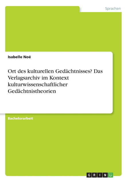 Ort des kulturellen Gedächtnisses? Das Verlagsarchiv im Kontext kulturwissenschaftlicher Gedächtnistheorien Ort des kulturellen Gedächtnisses? Das Verlagsarchiv im Kontext kulturwissenschaftlicher Gedächtnistheorien