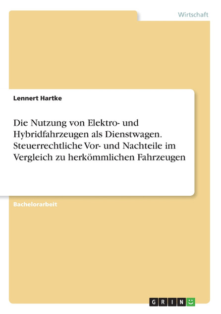 Die Nutzung von Elektro- und Hybridfahrzeugen als Dienstwagen. Steuerrechtliche Vor- und Nachteile im Vergleich zu herkömmlichen Fahrzeugen Die Nutzung von Elektro- und Hybridfahrzeugen als Dienstwagen. Steuerrechtliche Vor- und Nachteile im Vergleich zu herkömmlichen Fahrzeugen