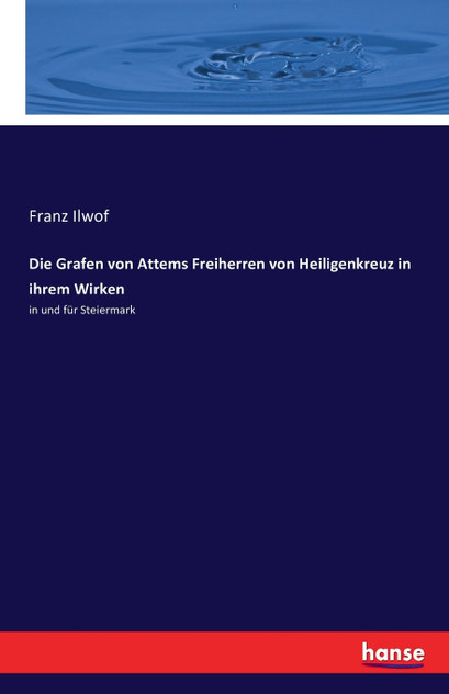 Die Grafen von Attems Freiherren von Heiligenkreuz in ihrem Wirken Die Grafen von Attems Freiherren von Heiligenkreuz in ihrem Wirken