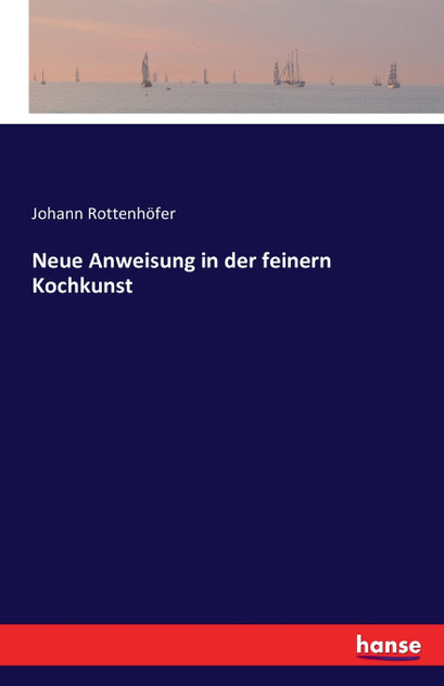 Neue Anweisung in der feinern Kochkunst Neue Anweisung in der feinern Kochkunst
