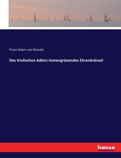 Des tirolischen Adlers immergrünendes Ehrenkränzel