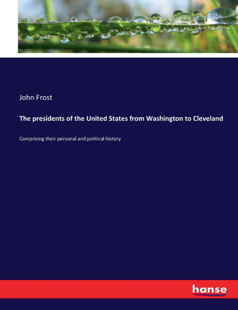 The presidents of the United States from Washington to Cleveland The presidents of the United States from Washington to Cleveland