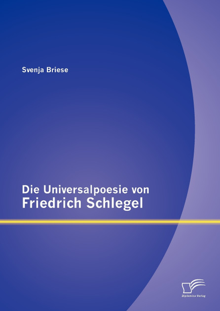 Die Universalpoesie von Friedrich Schlegel Die Universalpoesie von Friedrich Schlegel