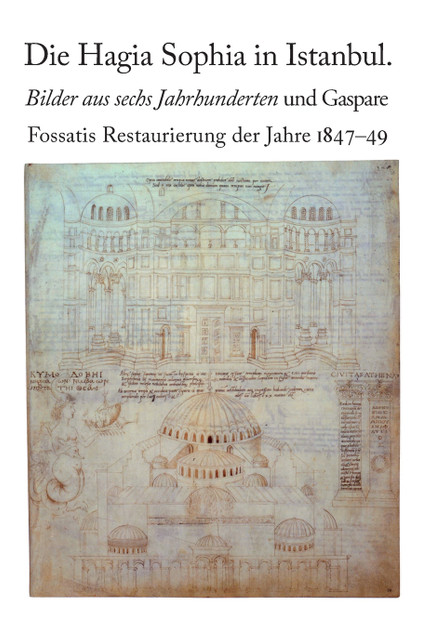 Die Hagia Sophia in Istanbul. Bilder aus sechs Jahrhunderten und Gaspare Fossatis Restaurierung der Jahre 1847-1849