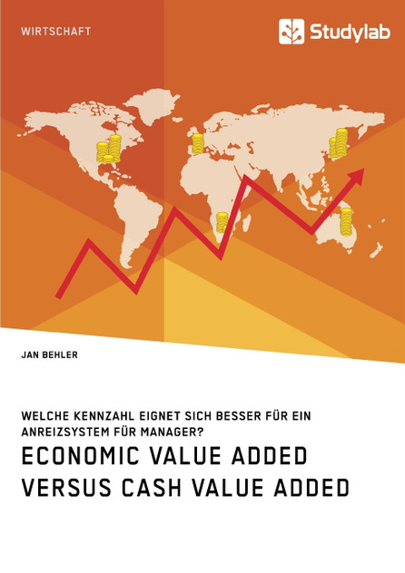 Economic Value Added versus Cash Value Added. Welche Kennzahl eignet sich besser für ein Anreizsystem für Manager? Economic Value Added versus Cash Value Added. Welche Kennzahl eignet sich besser für ein Anreizsystem für Manager?