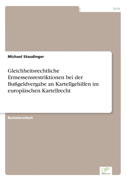 Gleichheitsrechtliche Ermessensrestriktionen bei der Bußgeldvergabe an Kartellgehilfen im europäischen Kartellrecht Gleichheitsrechtliche Ermessensrestriktionen bei der Bußgeldvergabe an Kartellgehilfen im europäischen Kartellrecht