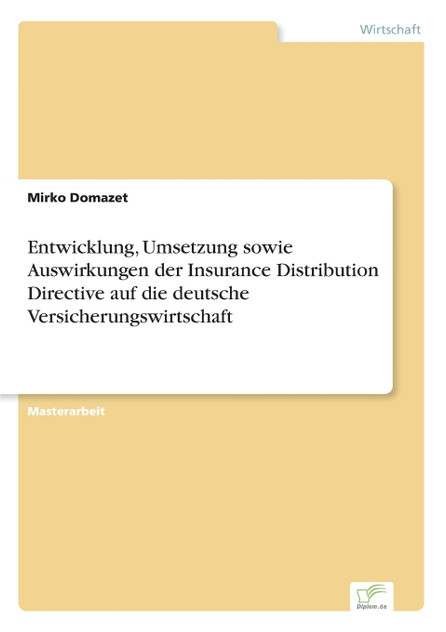 Entwicklung, Umsetzung sowie Auswirkungen der Insurance Distribution Directive auf die deutsche Versicherungswirtschaft Entwicklung, Umsetzung sowie Auswirkungen der Insurance Distribution Directive auf die deutsche Versicherungswirtschaft