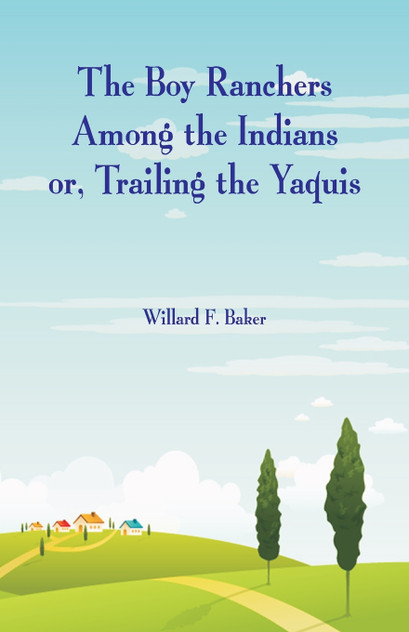 The Boy Ranchers Among the Indians The Boy Ranchers Among the Indians