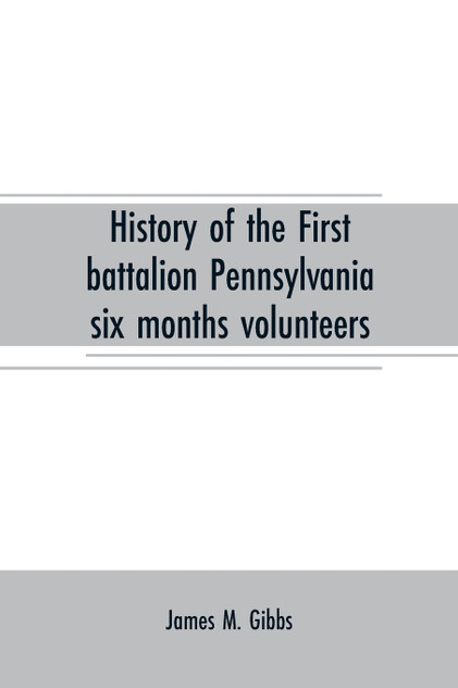 History of the First battalion Pennsylvania six months volunteers and 187th regiment Pennsylvania volunteer infantry; six months and three years service, civil war, 1863-1865 History of the First battalion Pennsylvania six months volunteers and 187th regiment Pennsylvania volunteer infantry; six months and three years service, civil war, 1863-1865