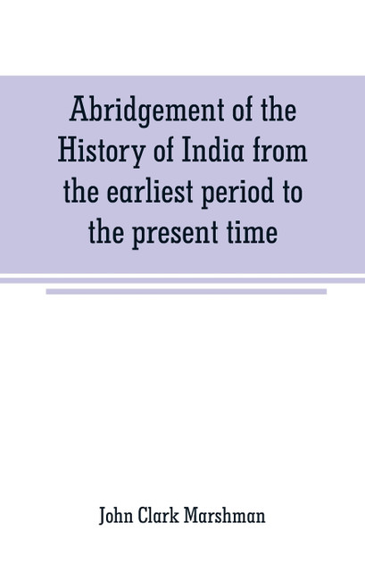Abridgement of the History of India from the earliest period to the present time Abridgement of the History of India from the earliest period to the present time