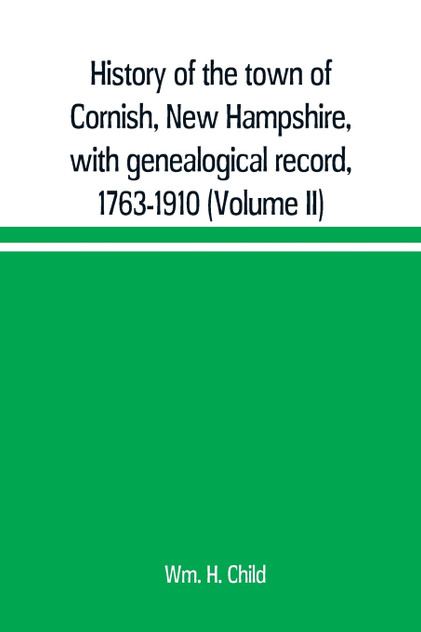 History of the town of Cornish, New Hampshire, with genealogical record, 1763-1910 (Volume II) History of the town of Cornish, New Hampshire, with genealogical record, 1763-1910 (Volume II)
